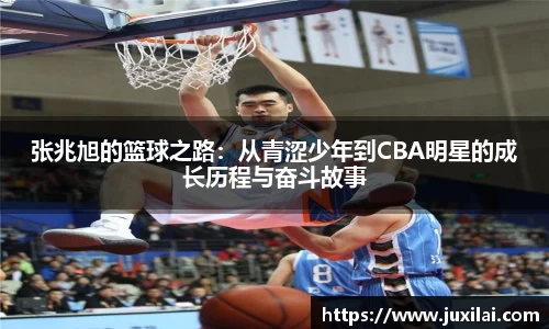 张兆旭的篮球之路：从青涩少年到CBA明星的成长历程与奋斗故事