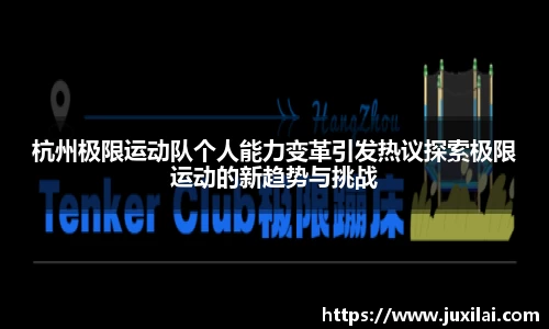 杭州极限运动队个人能力变革引发热议探索极限运动的新趋势与挑战