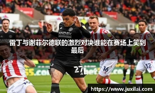 雷丁与谢菲尔德联的激烈对决谁能在赛场上笑到最后