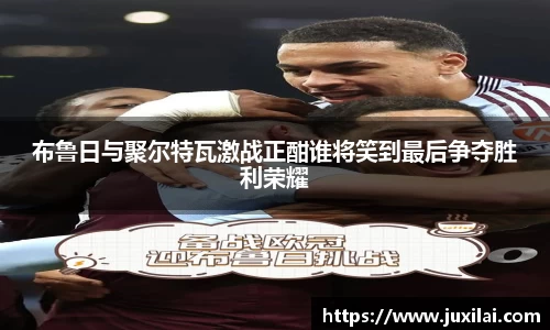 布鲁日与聚尔特瓦激战正酣谁将笑到最后争夺胜利荣耀