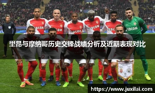 里昂与摩纳哥历史交锋战绩分析及近期表现对比