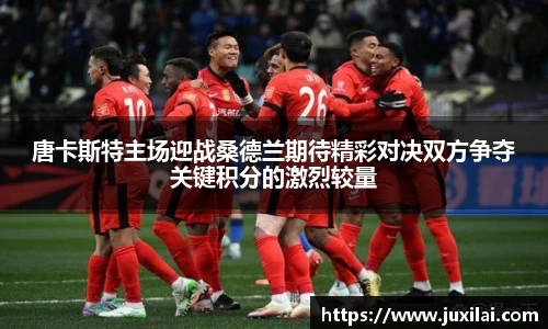 唐卡斯特主场迎战桑德兰期待精彩对决双方争夺关键积分的激烈较量