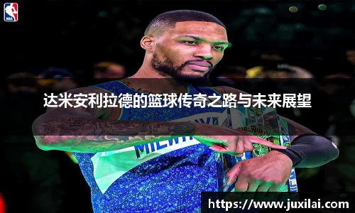 达米安利拉德的篮球传奇之路与未来展望