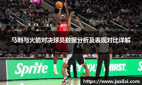 马刺与火箭对决球员数据分析及表现对比详解